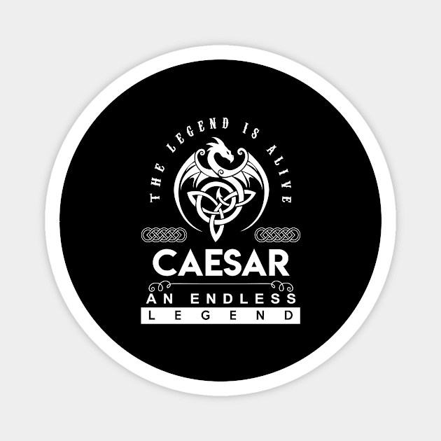 Caesar Name T Shirt - The Legend Is Alive - Caesar An Endless Legend Dragon Gift Item Magnet by riogarwinorganiza